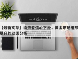 消费者信心下滑，黄金市场继续攀升的动因分析