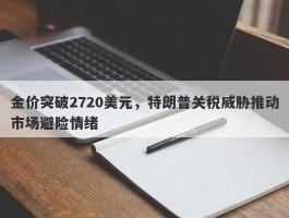 金价突破2720美元，特朗普关税威胁推动市场避险情绪