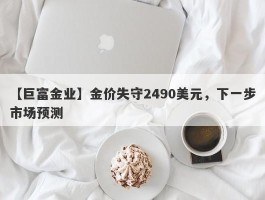 金价失守2490美元，下一步市场预测