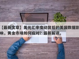 美元汇率变动背后的美国数据影响，黄金市场如何应对？最新解读。