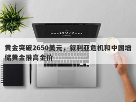 黄金突破2650美元，叙利亚危机和中国增储黄金推高金价