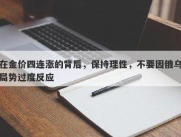 在金价四连涨的背后，保持理性，不要因俄乌局势过度反应