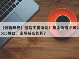 避险买盘涌动！黄金价格冲破2515关口，市场反应如何？