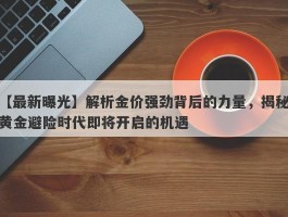 解析金价强劲背后的力量，揭秘黄金避险时代即将开启的机遇