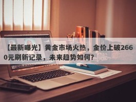 黄金市场火热，金价上破2660元刷新记录，未来趋势如何？