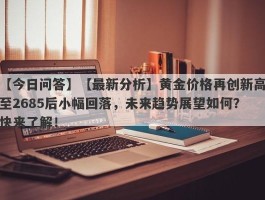 【最新分析】黄金价格再创新高至2685后小幅回落，未来趋势展望如何？快来了解！