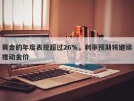 黄金的年度表现超过26%，利率预期将继续推动金价