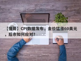 CPI数据发布，金价猛涨60美元，后市如何应对？