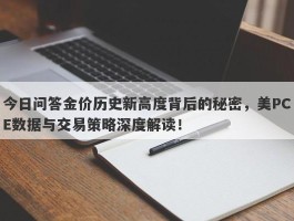 今日问答金价历史新高度背后的秘密，美PCE数据与交易策略深度解读！