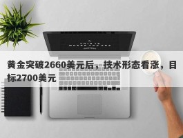 黄金突破2660美元后，技术形态看涨，目标2700美元