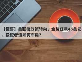 美联储政策转向，金价狂飙45美元，投资者该如何布局？