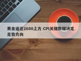 黄金逼近2680上方 CPI关键数据决定走势方向