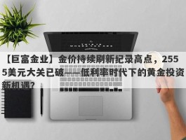 金价持续刷新纪录高点，2555美元大关已破——低利率时代下的黄金投资新机遇？