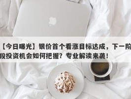 银价首个看涨目标达成，下一阶段投资机会如何把握？专业解读来袭！