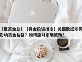 【黄金投资指南】美国数据如何影响黄金价格？如何应对市场波动？