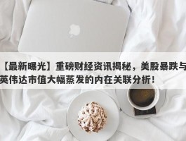 重磅财经资讯揭秘，美股暴跌与英伟达市值大幅蒸发的内在关联分析！