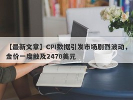 CPI数据引发市场剧烈波动，金价一度触及2470美元