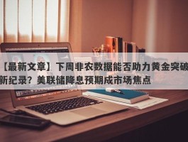 下周非农数据能否助力黄金突破新纪录？美联储降息预期成市场焦点