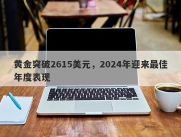 黄金突破2615美元，2024年迎来最佳年度表现