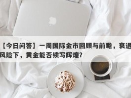 一周国际金市回顾与前瞻，衰退风险下，黄金能否续写辉煌？