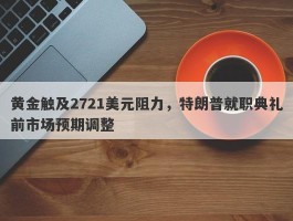 黄金触及2721美元阻力，特朗普就职典礼前市场预期调整