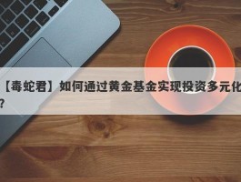 如何通过黄金基金实现投资多元化？