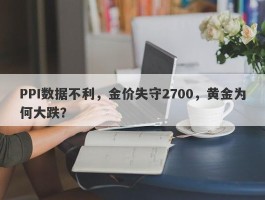 PPI数据不利，金价失守2700，黄金为何大跌？