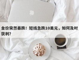 金价突然暴跌！短线急跌10美元，如何及时获利？