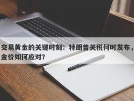 交易黄金的关键时刻：特朗普关税何时发布，金价如何应对？