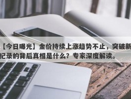 金价持续上涨趋势不止，突破新纪录的背后真相是什么？专家深度解读。