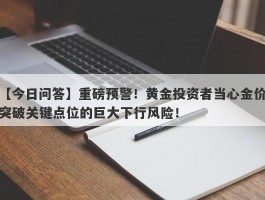 重磅预警！黄金投资者当心金价突破关键点位的巨大下行风险！