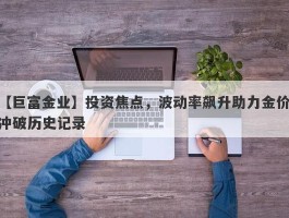 投资焦点，波动率飙升助力金价冲破历史记录