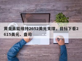 黄金未能维持2652美元支撑，目标下看2615美元、盎司