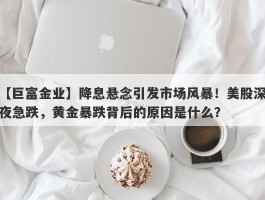 降息悬念引发市场风暴！美股深夜急跌，黄金暴跌背后的原因是什么？