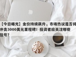 金价持续飙升，市场热议是否将冲击3000美元里程碑！投资者应关注哪些信号？