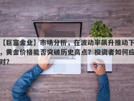 市场分析，在波动率飙升推动下，黄金价格能否突破历史高点？投资者如何应对？