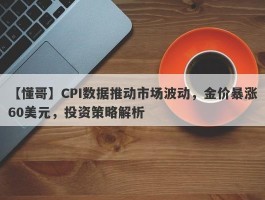 CPI数据推动市场波动，金价暴涨60美元，投资策略解析