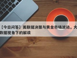 美联储决策与黄金市场波动，大数据视角下的解读