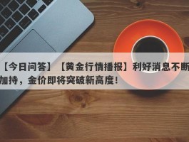 【黄金行情播报】利好消息不断加持，金价即将突破新高度！