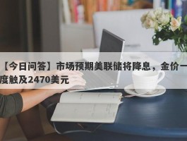 市场预期美联储将降息，金价一度触及2470美元