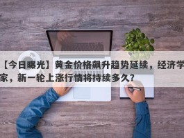 黄金价格飙升趋势延续，经济学家，新一轮上涨行情将持续多久？