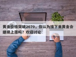 黄金价格突破2670，你认为接下来黄金会继续上涨吗？欢迎讨论