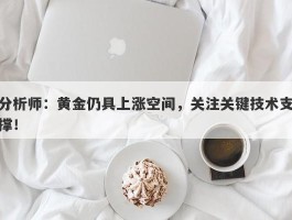 分析师：黄金仍具上涨空间，关注关键技术支撑！