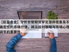 分析白银期货罕见涨停现象及不确定性的市场行情，揭示应对策略与市场心理调节的重要性。