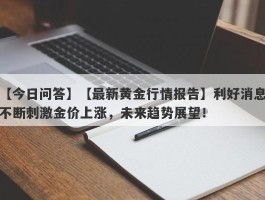 【最新黄金行情报告】利好消息不断刺激金价上涨，未来趋势展望！