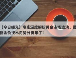 专家深度解析黄金市场波动，最新金价技术走势分析来了！