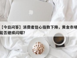 消费者信心指数下降，黄金市场能否继续闪耀？