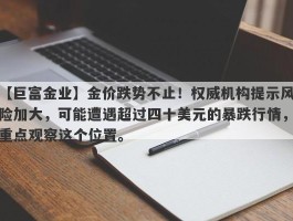 金价跌势不止！权威机构提示风险加大，可能遭遇超过四十美元的暴跌行情，重点观察这个位置。