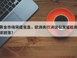 黄金市场突遭变盘，欧洲央行决议引发避险需求回落？