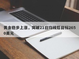 黄金稳步上涨，突破21日均线后目标2650美元